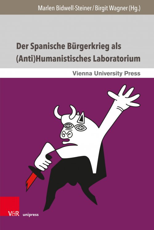 Cover: M. Bidwell-Steiner - B. Wagner, Der Spanische Bürgerkrieg als (Anti)Humanistisches Laboratorium. © V&R unipress / Vienna University Press 2019